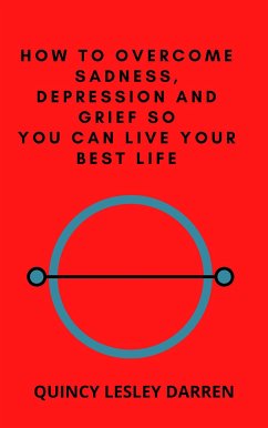 How to Overcome Sadness, Depression and Grief So You Can Live Your Best Life (eBook, ePUB) - Lesley Darren, Quincy