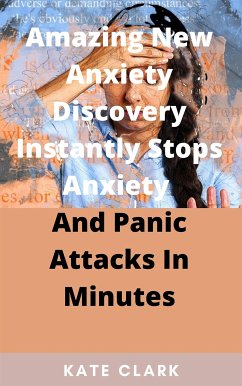 Amazing New Anxiety Discovery Instantly Stops Anxiety And Panic Attacks In Minutes (eBook, ePUB) - Clark, Kate