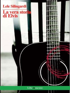 La vera storia di Elvis (eBook, ePUB) - Silingardi, Lele