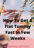 How To Get A Flat Tummy Fast In Few Weeks (eBook, ePUB)