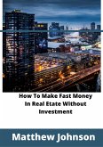 How To Make Fast Money In Real Estate Without Investment (eBook, ePUB)