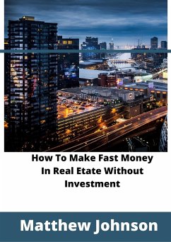 How To Make Fast Money In Real Estate Without Investment (eBook, ePUB) - Tom, John; Tom, John