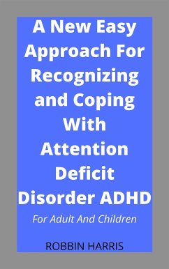 A New Easy Approach For Recognizing and Coping With Attention Deficit Disorder ADHD (eBook, ePUB) - Harris, Robbin