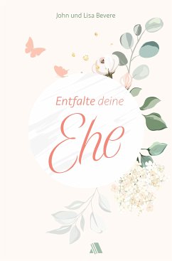 Entfalte deine Ehe (eBook, ePUB) - Bevere, John; Bevere, Lisa