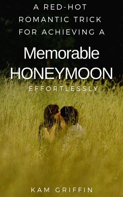 A Red-Hot Romantic Secret for Achieving a Memorable Honeymoon Effortlessly (eBook, ePUB) - Griffin, Kam