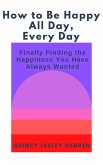 How to Be Happy All Day, Every Day (eBook, ePUB)