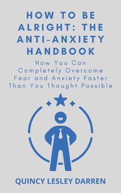 How To Be Alright: The Anti-Anxiety Handbook (eBook, ePUB) - Lesley Darren, Quincy