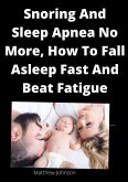 Snoring And Sleep Apnea No More, How To Fall Asleep Fast And Beat Fatigue (eBook, ePUB)