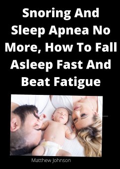 Snoring And Sleep Apnea No More, How To Fall Asleep Fast And Beat Fatigue (eBook, ePUB) - Johnson, Matthew