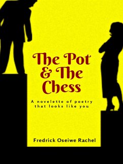 THE POT & THE CHESS:A novelette of poetry that looks like you (eBook, ePUB) - Oseiwe Rachel, Fredrick