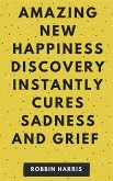 New Happiness Discovery Instantly Cures Sadness And Grief (eBook, ePUB)