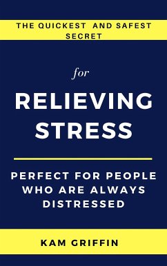 The Quickest and Safest Secret for Relieving Stress Perfect for People Who are Always Distressed (eBook, ePUB) - Griffin, Kam