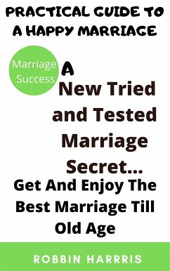 A New Tried and Tested Marriage Secret... Get And Enjoy The Best Marriage Till Old Age (eBook, ePUB) - Harris, Robbin