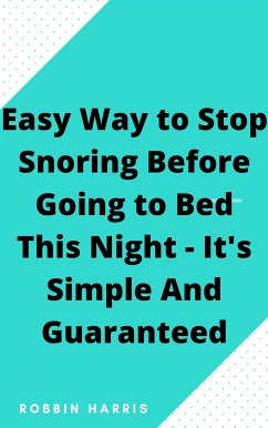 Easy Way to Stop Snoring Before Going to Bed This Night - It's Simple And Guaranteed (eBook, ePUB) - Harris, Robbin