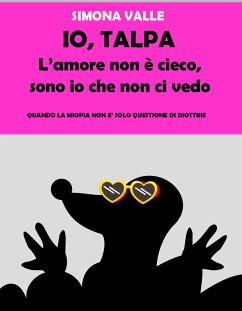 Io, Talpa - L'amore non è cieco, sono io che non ci vedo (eBook, ePUB) - VALLE, SIMONA