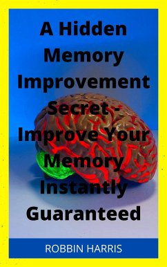 A Hidden Memory Improvement Secret - Improve Your Memory Instantly Guaranteed (eBook, ePUB) - Harris, Robbi