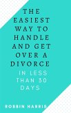 The Easiest Way To Handle And Get Over A Divorce - In less Than 30 days (eBook, ePUB)