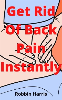 Get Rid Of Back Pain Instantly (eBook, ePUB) - Harris, Robbin