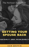 The Hottest Seduction Secret For Getting Your Spouse Back Quickly and Painlessly (eBook, ePUB)