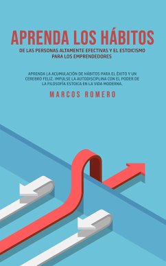 Aprenda los hábitos de las personas altamente efectivas y el estoicismo para los emprendedores (eBook, ePUB) - Romero, Marcos