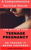 A Comprehensive Survival Secret for Getting Over Teenage Pregnancy As Though It Never Happened (eBook, ePUB)
