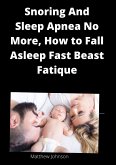 Snoring And Sleep Apnea No More, How to Fall Asleep Fast Beast fatique (eBook, ePUB)