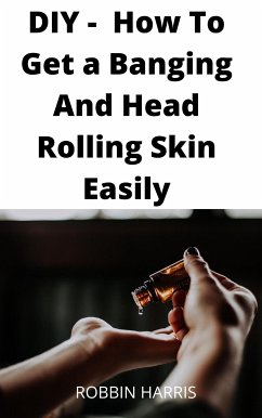 DIY - How To Get a Banging And Head Rolling Skin Easily (eBook, ePUB) - Harris, Robbin