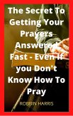 The Secret To Getting Your Prayers Answered Fast - Even If you Don