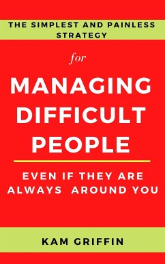 The Simplest and Painless Strategy for Managing Difficult People Even If They Are Always Around You (eBook, ePUB) - Griffin, Kam