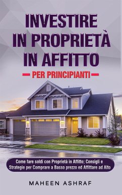 Investire in Proprietà in Affitto per Principianti (eBook, ePUB) - Ashraf, Maheen