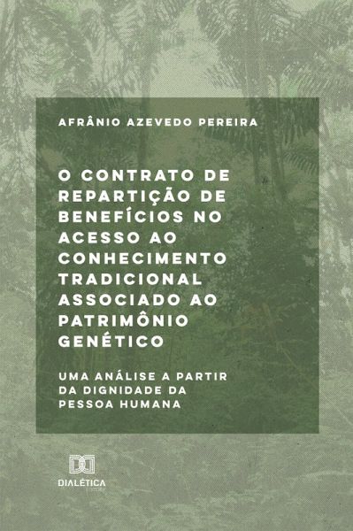 O contrato de repartição de benefícios no acesso ao conhecimento tradicional associado ao patrimônio genético (eBook, ePUB) O contrato de repartição de benefícios no acesso ao conhecimento tradicional associado ao patrimônio genético (eBook, ePUB)