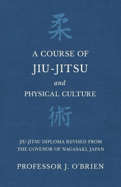 A Course of Jiu-Jitsu and Physical Culture - Jiu-Jitsu Diploma Revised from the Govenor of Nagasaki, Japan (eBook, ePUB) - O'Brien, J.