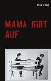 Mama gibt auf Mama gibt auf