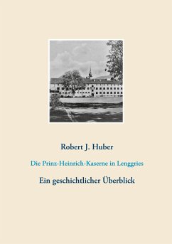 Die Prinz-Heinrich-Kaserne in Lenggries - Huber, Robert J.