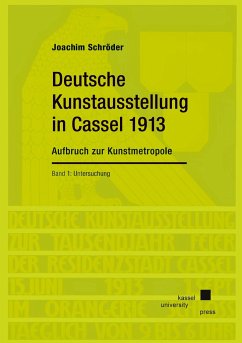 Deutsche Kunstausstellung in Cassel 1913: Aufbruch zur Kunstmetropole - Schröder, Joachim