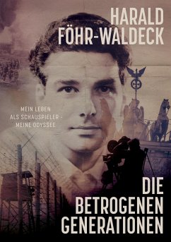 Die betrogenen Generationen - Mein Leben als Schauspieler, meine Odyssee - Föhr-Waldeck, Harald