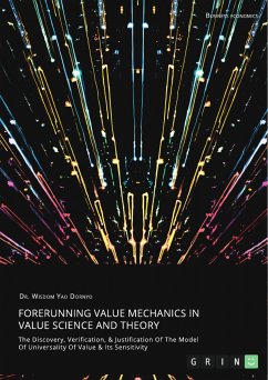 Forerunning Value Mechanics In Value Science And Theory. The Discovery, Verification, & Justification Of The Model Of Universality Of Value & Its Sensitivity (eBook, PDF)