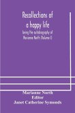 Recollections of a happy life, being the autobiography of Marianne North (Volume I)