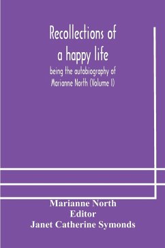Recollections of a happy life, being the autobiography of Marianne North (Volume I) - North, Marianne