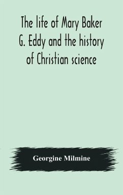 The life of Mary Baker G. Eddy and the history of Christian science - Milmine, Georgine