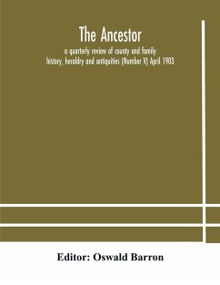 The Ancestor; a quarterly review of county and family history, heraldry and antiquities (Number V) April 1903