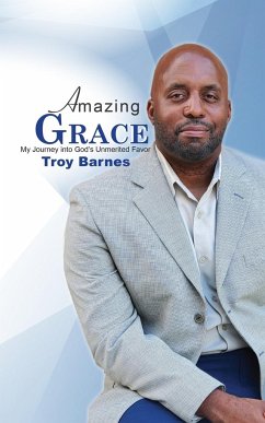Amazing Grace My Journey into God's unmerited Favor - Barnes, Troy