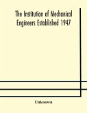 The Institution of Mechanical Engineers Established 1947; List of members 2nd March 1909; Articles and By-Laws