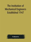 The Institution of Mechanical Engineers Established 1947; List of members 2nd March 1909; Articles and By-Laws
