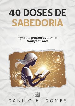 40 Doses de Sabedoria: Reflexões profundas, mentes transformadas (eBook, ePUB) - Gomes, Danilo H.