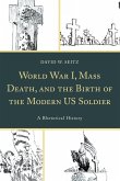 World War I, Mass Death, and the Birth of the Modern US Soldier World War I, Mass Death, and the Birth of the Modern US Soldier
