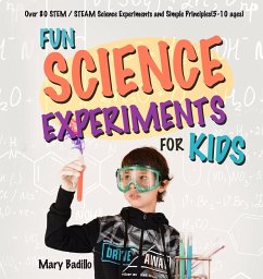 Fun Science Experiments for Kids: Over 80 STEM / STEAM Science Experiments and Simple Principles(5-10 ages) - Badillo, Mary