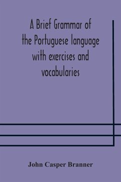 A brief grammar of the Portuguese language with exercises and vocabularies - Casper Branner, John