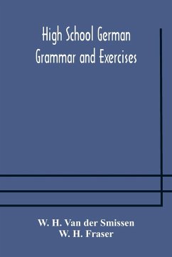 High School German Grammar and Exercises - H. Van Der Smissen, W.; H. Fraser, W.