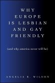 Why Europe Is Lesbian and Gay Friendly (and Why America Never Will Be) (eBook, ePUB)